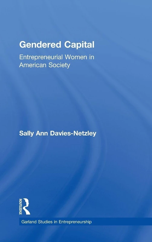 Gendered Capital: Entrepreneurial Women in American Enterprise (Garland Studies in Entrepreneurship)