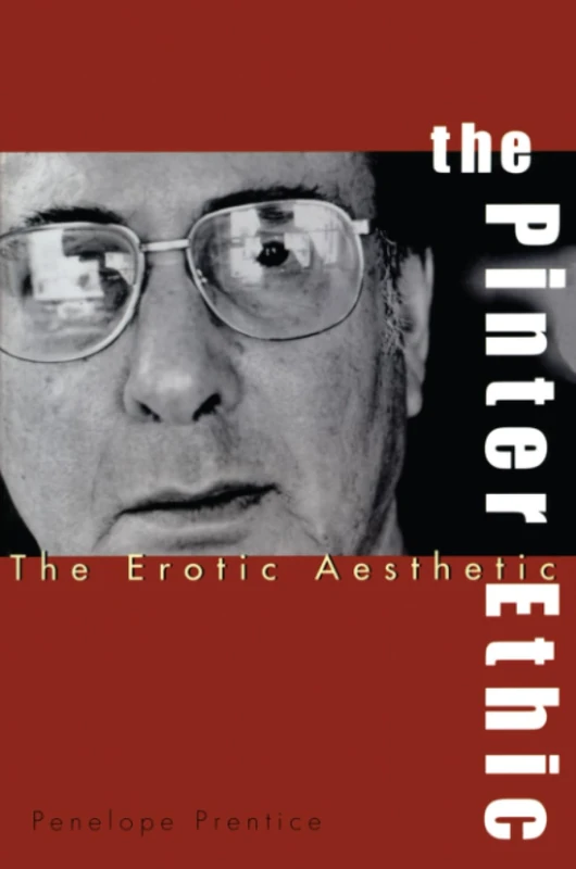 The Pinter Ethic: The Erotic Aesthetic (Studies in Modern Drama)