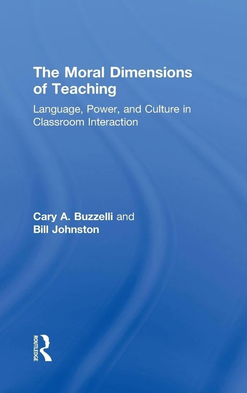 The Moral Dimensions of Teaching: Language, Power, and Culture in Classroom Interaction (Routledgefalmer (Hardcover))