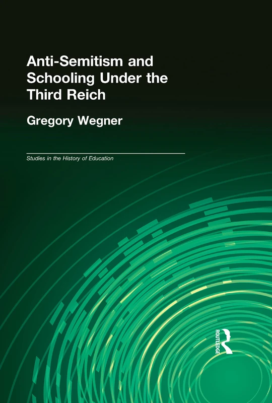 Anti-Semitism and Schooling Under the Third Reich (Studies in the History of Education)