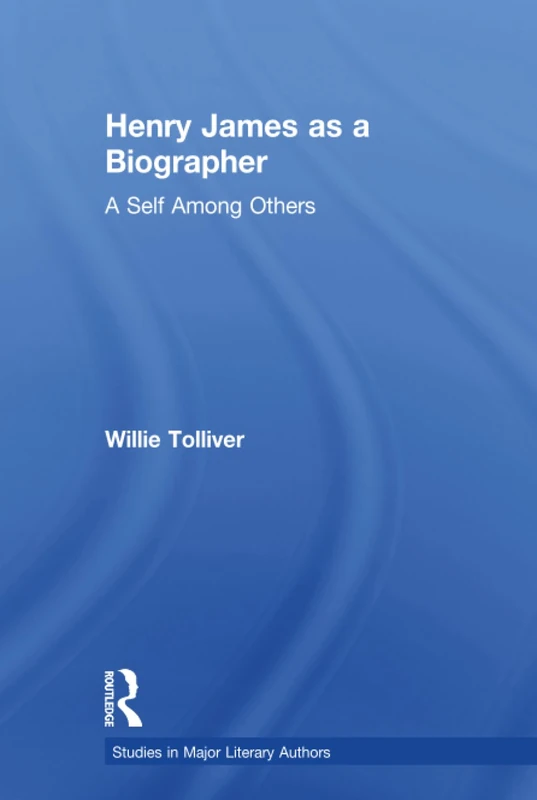 Henry James as a Biographer: A Self Among Others: 3 (Studies in Major Literary Authors)