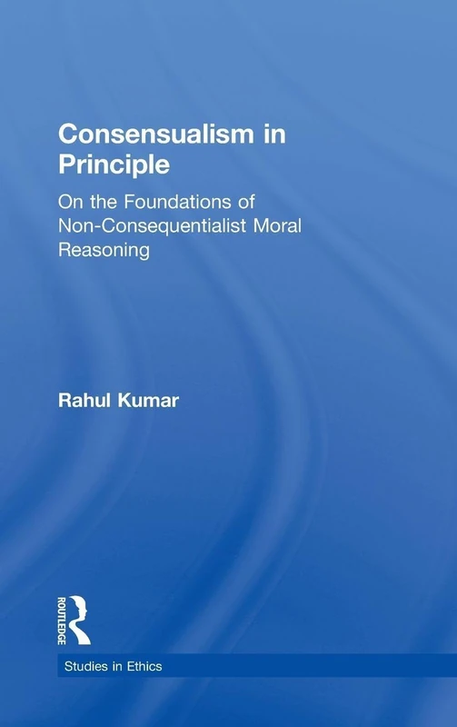 Consensualism in Principle: On the Foundations of Non-Consequentialist Moral Reasoning (Studies in Ethics) - Image 1