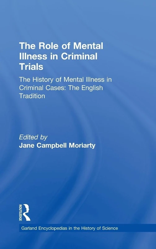 The History of Mental Illness in Criminal Cases: The English Tradition: The Role of Mental Illness in Criminal Trials (Garland Encyclopedias in the History of Science)