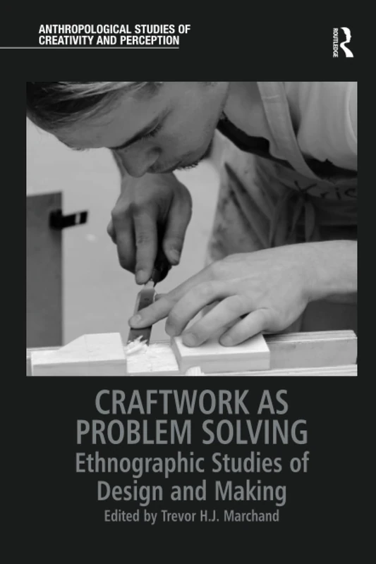Craftwork as Problem Solving: Ethnographic Studies of Design and Making (Anthropological Studies of Creativity and Perception)