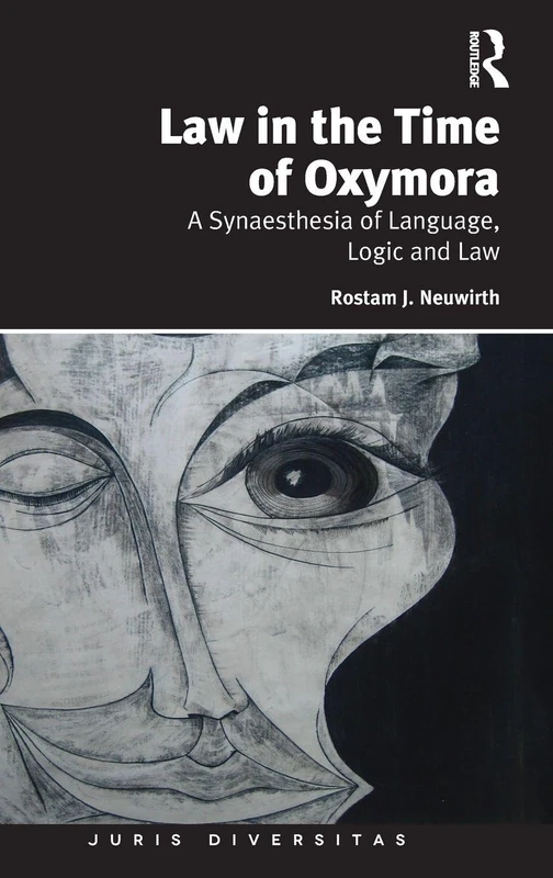 Law in the Time of Oxymora: A Synaesthesia of Language, Logic and Law (Juris Diversitas)