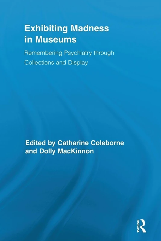 Exhibiting Madness in Museums: Remembering Psychiatry Through Collection and Display (Routledge Research in Museum Studies) - Image 1