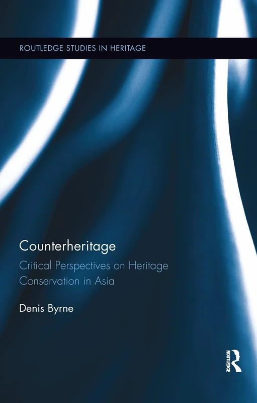 Counterheritage: Critical Perspectives on Heritage Conservation in Asia (Routledge Studies in Heritage)