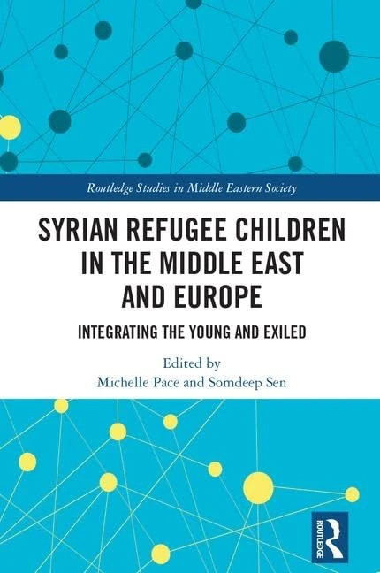 Syrian Refugee Children in the Middle East and Europe: Integrating the Young and Exiled (Routledge Studies in Middle Eastern Society)