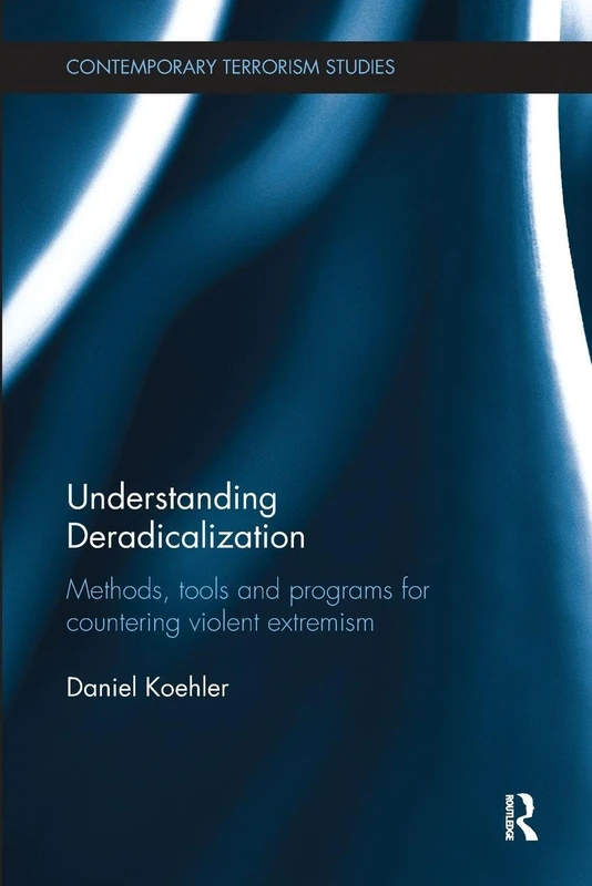Understanding Deradicalization: Methods, Tools and Programs for Countering Violent Extremism (Contemporary Terrorism Studies)