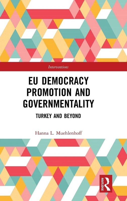 EU Democracy Promotion and Governmentality: Turkey and Beyond (Interventions)