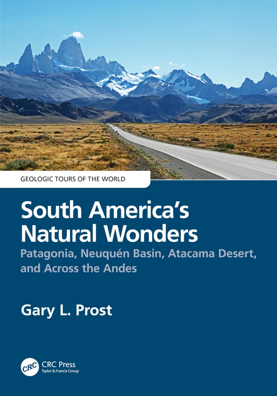 South America’s Natural Wonders: Patagonia, Neuquén Basin, Atacama Desert, and Across the Andes (Geologic Tours of the World)