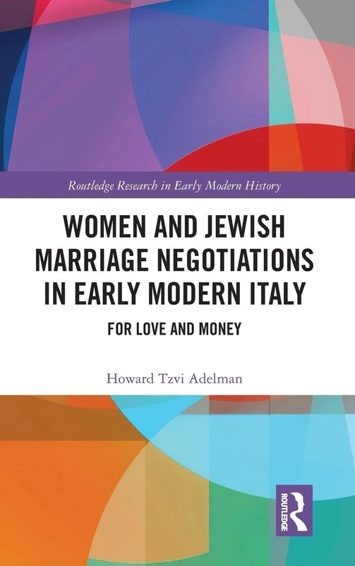 Women and Jewish Marriage Negotiations in Early Modern Italy: For Love and Money (Routledge Research in Early Modern History)