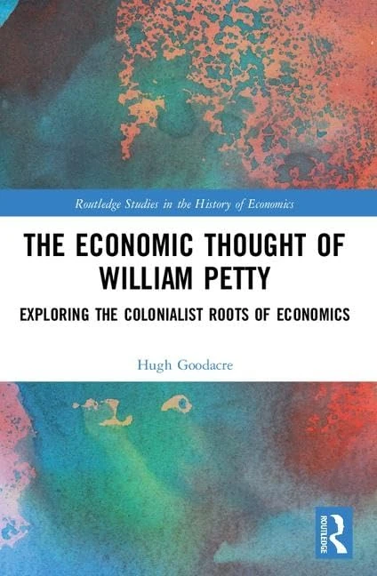 The Economic Thought of William Petty: Exploring the Colonialist Roots of Economics (Routledge Studies in the History of Economics)