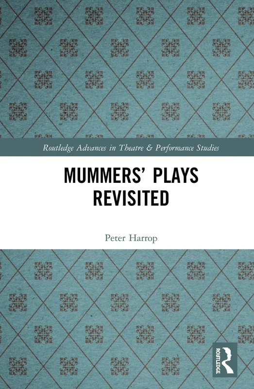 Mummers' Plays Revisited (Routledge Advances in Theatre & Performance Studies)
