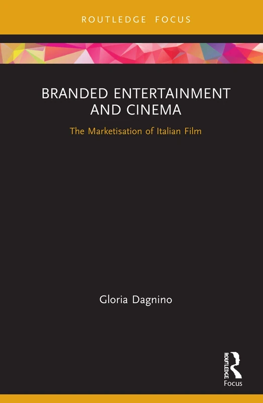 Branded Entertainment and Cinema: The Marketisation of Italian Film (Routledge Critical Advertising Studies)