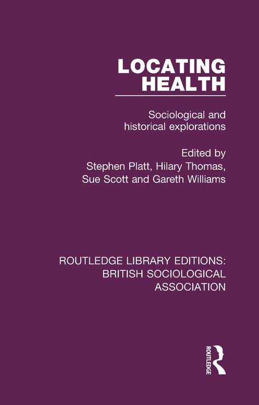 Locating Health: Sociological and Historical Explorations: 16 (Routledge Library Editions: British Sociological Association)