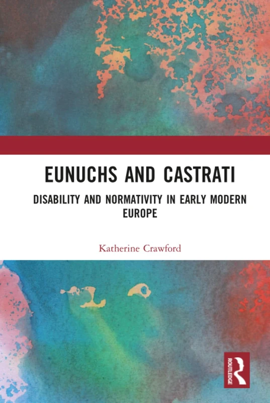 Eunuchs and Castrati: Disability and Normativity in Early Modern Europe