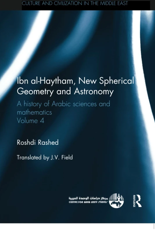 Ibn al-Haytham, New Astronomy and Spherical Geometry: A History of Arabic Sciences and Mathematics Volume 4 (Culture and Civilization in the Middle East)