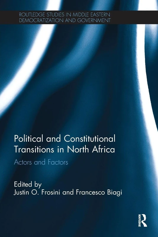 Political and Constitutional Transitions in North Africa: Actors and Factors (Routledge Studies in Middle Eastern Democratization and Government)