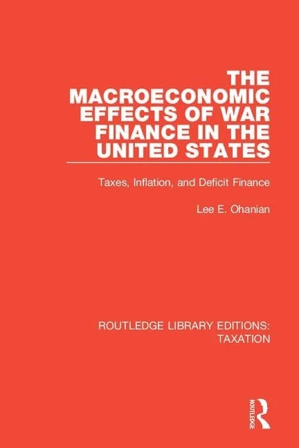 The Macroeconomic Effects of War Finance in the United States: Taxes, Inflation, and Deficit Finance: 7 (Routledge Library Editions: Taxation) - Image 1