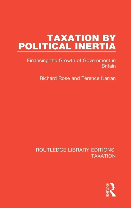 Taxation by Political Inertia: Financing the Growth of Government in Britain: 8 (Routledge Library Editions: Taxation) - Image 1