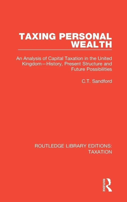 Taxing Personal Wealth: An Analysis of Capital Taxation in the United Kingdom―History, Present Structure and Future Possibilities: 10 (Routledge Library Editions: Taxation)