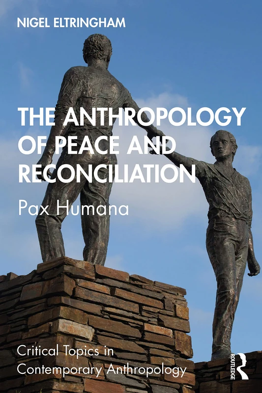 The Anthropology of Peace and Reconciliation: Pax Humana (Critical Topics in Contemporary Anthropology)