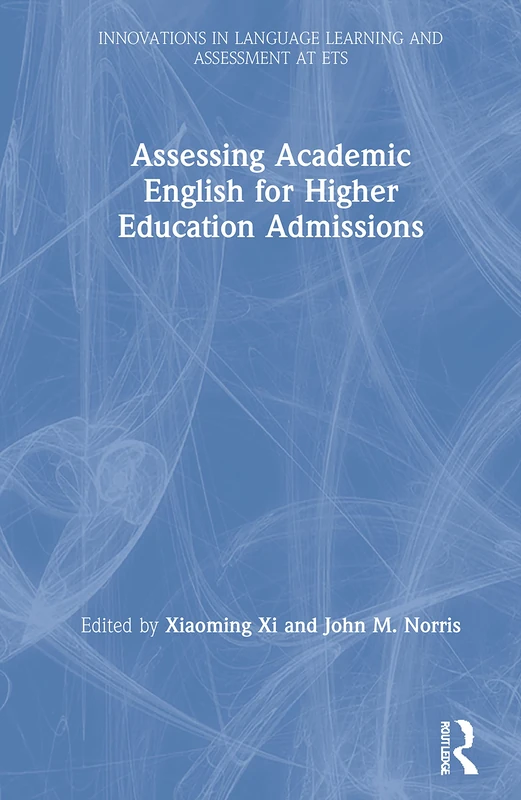 Assessing Academic English for Higher Education Admissions (Innovations in Language Learning and Assessment at ETS)