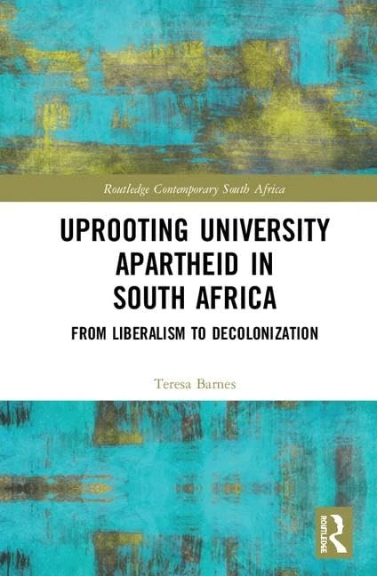 Uprooting University Apartheid in South Africa: From Liberalism to Decolonization (Routledge Contemporary South Africa)