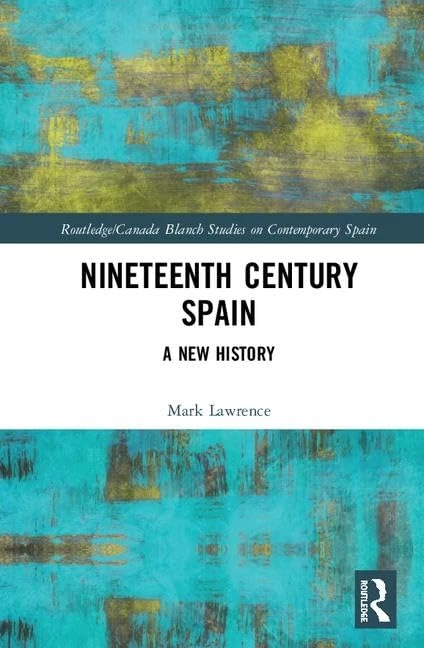 Nineteenth Century Spain: A New History (Routledge Studies on Contemporary Spain)