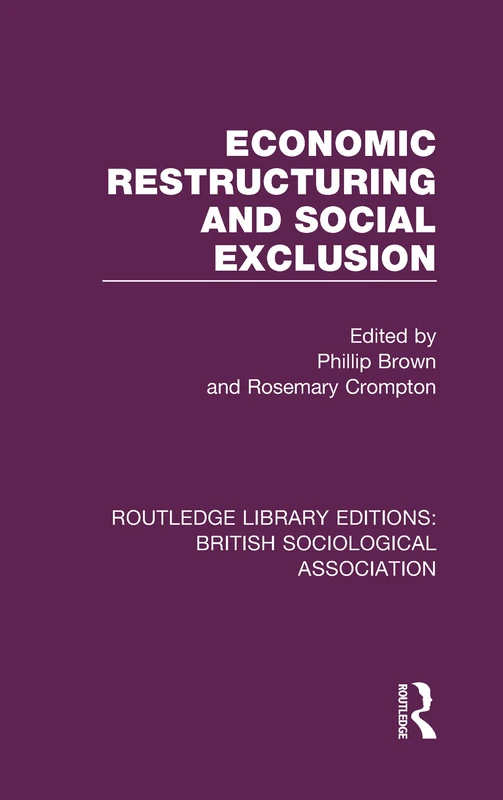 Economic Restructuring and Social Exclusion: 19 (Routledge Library Editions: British Sociological Association)