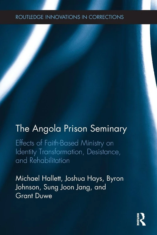 The Angola Prison Seminary: Effects of Faith-Based Ministry on Identity Transformation, Desistance, and Rehabilitation (Innovations in Corrections)