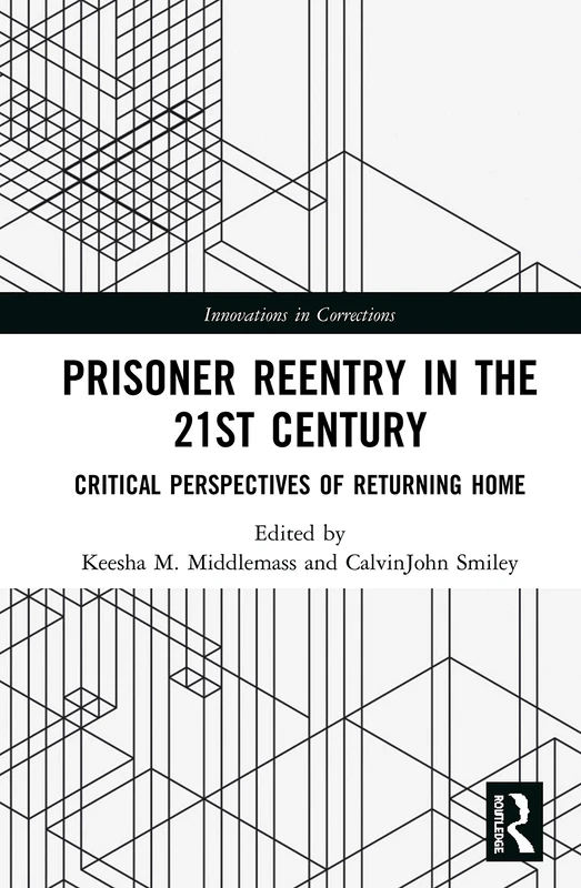 Prisoner Reentry in the 21st Century: Critical Perspectives of Returning Home (Innovations in Corrections)