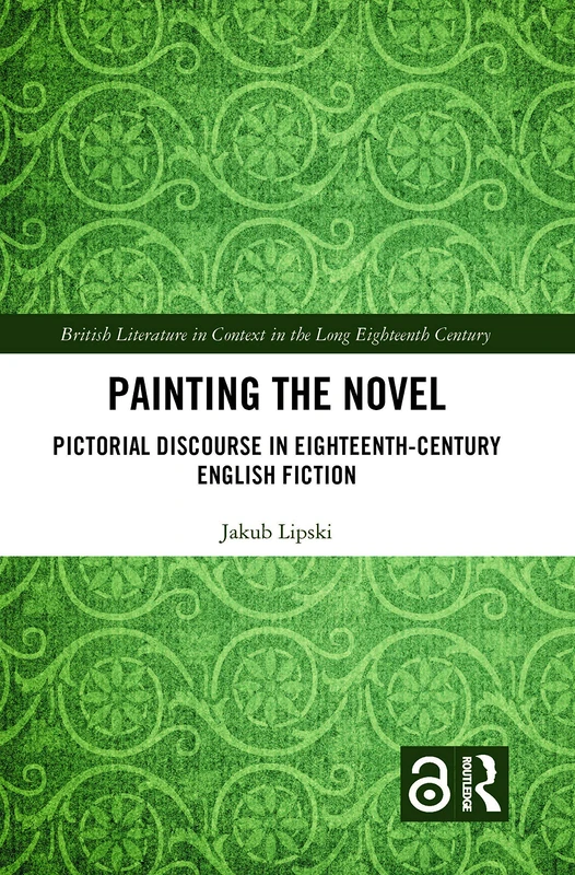 Painting the Novel: Pictorial Discourse in Eighteenth-Century English Fiction (British Literature in Context in the Long Eighteenth Century)