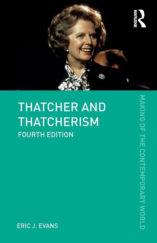 Thatcher and Thatcherism (The Making of the Contemporary World)