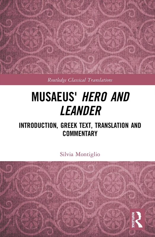 Musaeus' Hero and Leander: Introduction, Greek Text, Translation and Commentary (Routledge Classical Translations)