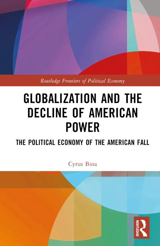 Globalization and the Decline of American Power: The Political Economy of the American Fall (Routledge Frontiers of Political Economy)