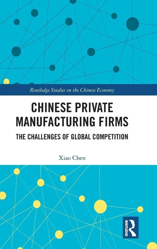 Chinese Private Manufacturing Firms: The Challenges of Global Competition (Routledge Studies on the Chinese Economy)