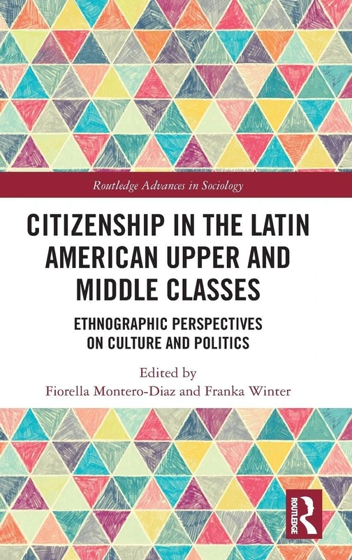 Citizenship in the Latin American Upper and Middle Classes: Ethnographic Perspectives on Culture and Politics (Routledge Advances in Sociology)