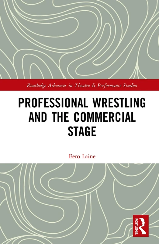 Professional Wrestling and the Commercial Stage (Routledge Advances in Theatre & Performance Studies)