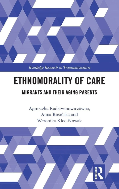 Routledge Ethnomorality of Care: Migrants and Aging Parents