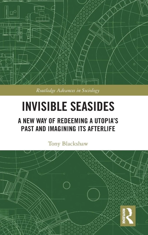 Invisible Seasides: A New Way of Redeeming a Utopia’s Past and Imagining its Afterlife (Routledge Advances in Sociology) - Image 1
