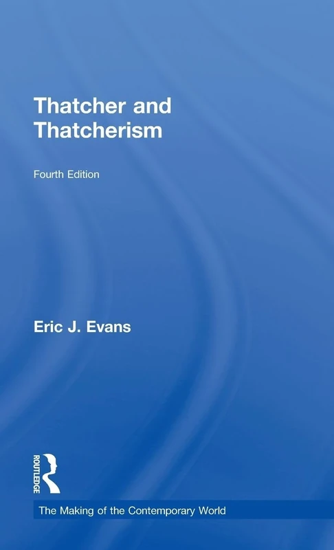 Thatcher and Thatcherism (The Making of the Contemporary World)