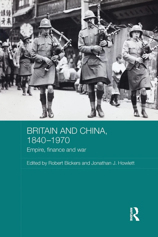 Britain and China, 1840-1970: Empire, Finance and War (Routledge Studies in the Modern History of Asia)