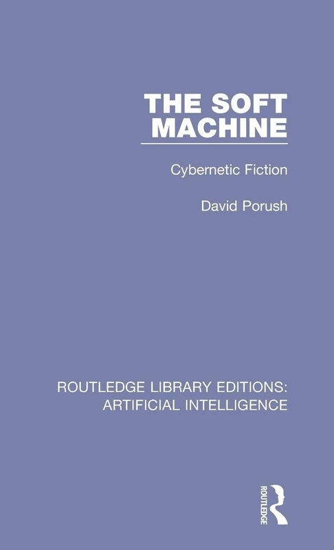 The Soft Machine: Cybernetic Fiction: 8 (Routledge Library Editions: Artificial Intelligence)