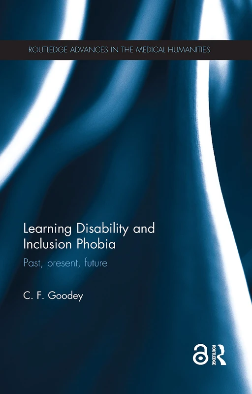 Learning Disability and Inclusion Phobia: Past, Present, Future (Routledge Advances in the Medical Humanities)