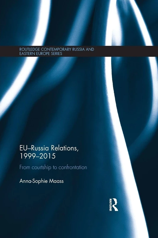 EU-Russia Relations, 1999-2015: From Courtship to Confrontation (Routledge Contemporary Russia and Eastern Europe Series)