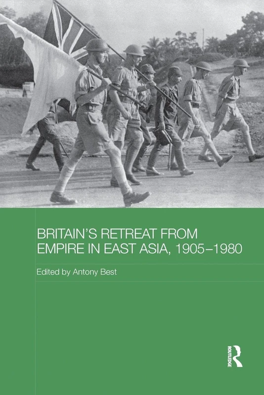 Britain's Retreat from Empire in East Asia, 1905-1980 (Routledge Studies in the Modern History of Asia)