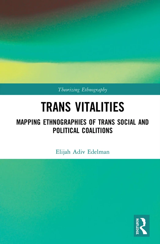 Trans Vitalities: Mapping Ethnographies of Trans Social and Political Coalitions (Theorizing Ethnography)