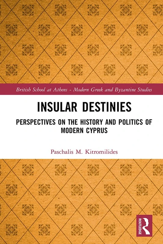 Insular Destinies: Perspectives on the history and politics of modern Cyprus: 8 (British School at Athens - Modern Greek and Byzantine Studies)